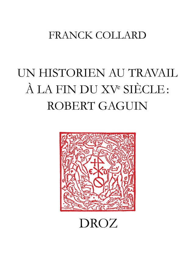 Un historien au travail à la fin du XVe siècle : Robert Gaguin - Franck Collard - Librairie Droz