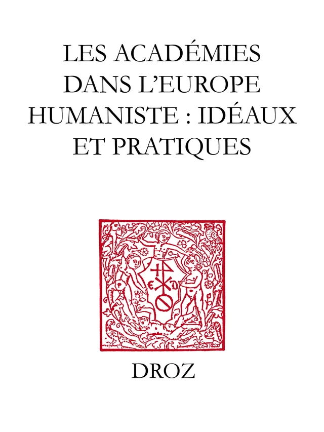 Les Académies dans l'Europe Humaniste : idéaux et pratiques -  - Librairie Droz
