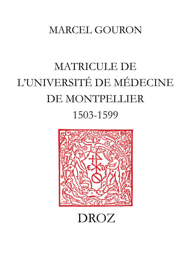 Matricule de l’Université de Médecine de Montpellier : 1503-1599 - Marcel Gouron - Librairie Droz