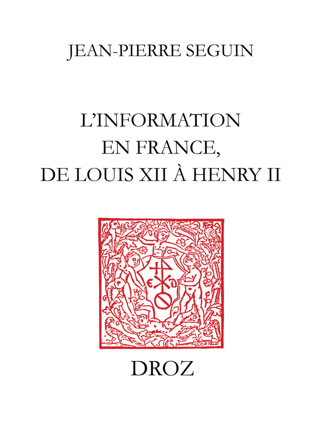 L’Information en France, de Louis XII à Henry II - Jean-Pierre Seguin - Librairie Droz