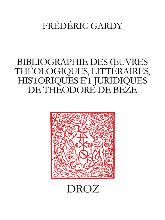 Bibliographie des œuvres théologiques, littéraires, historiques et juridiques de Théodore de Bèze - Frédéric Gardy - Librairie Droz
