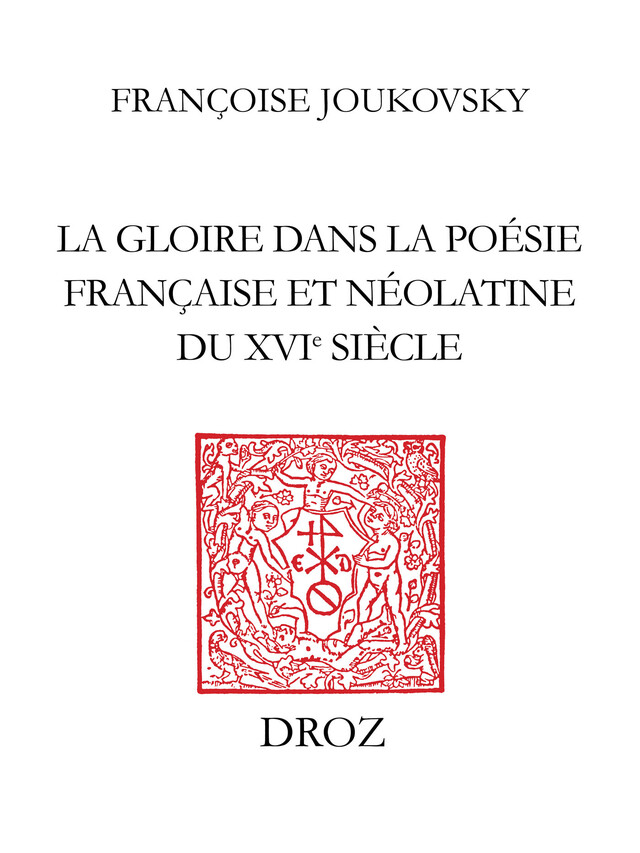 La Gloire dans la poésie française et néolatine du XVIe siècle - Françoise Joukovsky - Librairie Droz