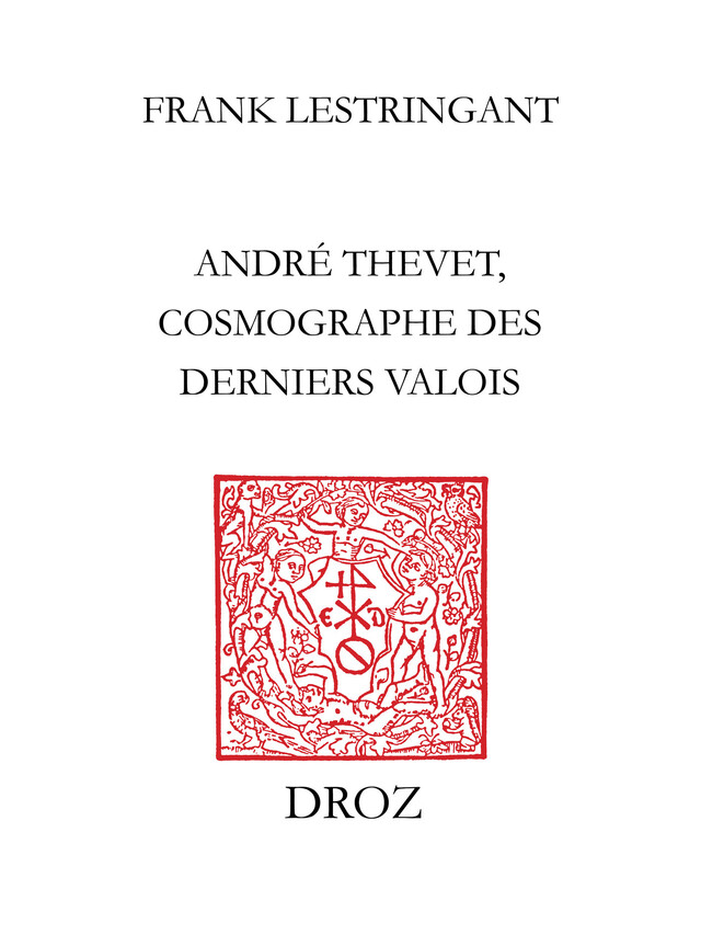 André Thevet, cosmographe des derniers Valois - Frank Lestringant - Librairie Droz