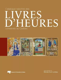 Catalogue raisonné des livres d'Heures conservés au Québec