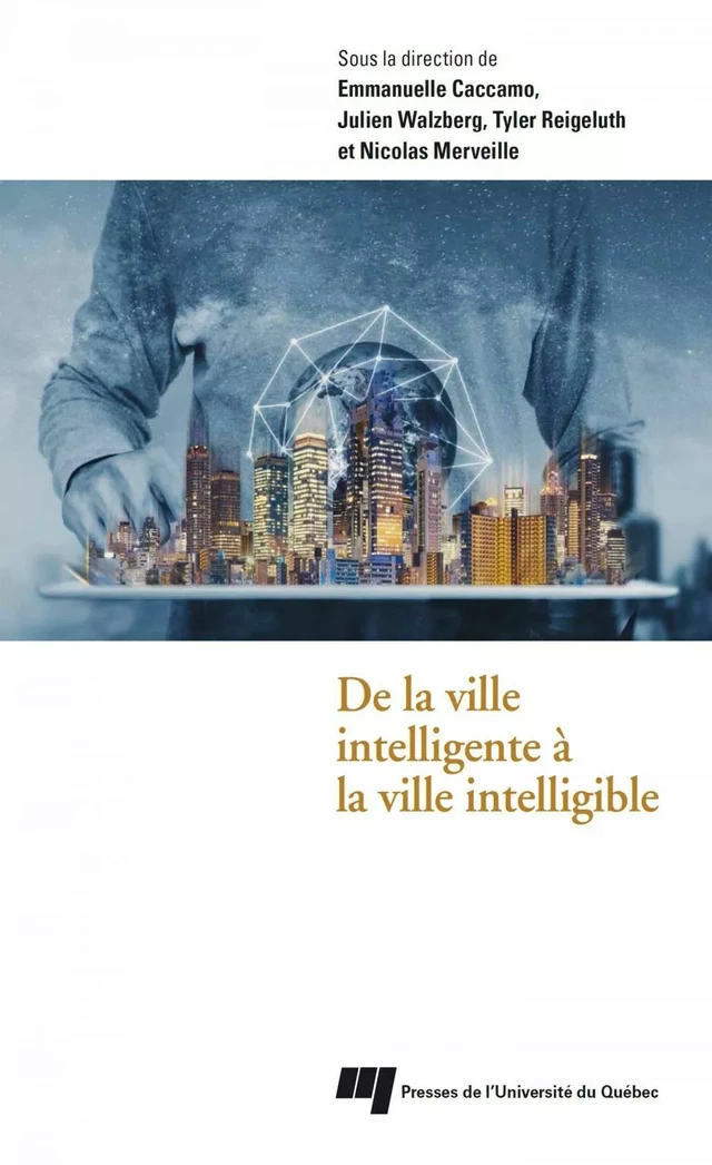 De la ville intelligente à la ville intelligible - Emmanuelle Caccamo, Julien Walzberg, Tyler Reigeluth, Nicolas Merveille - Presses de l'Université du Québec