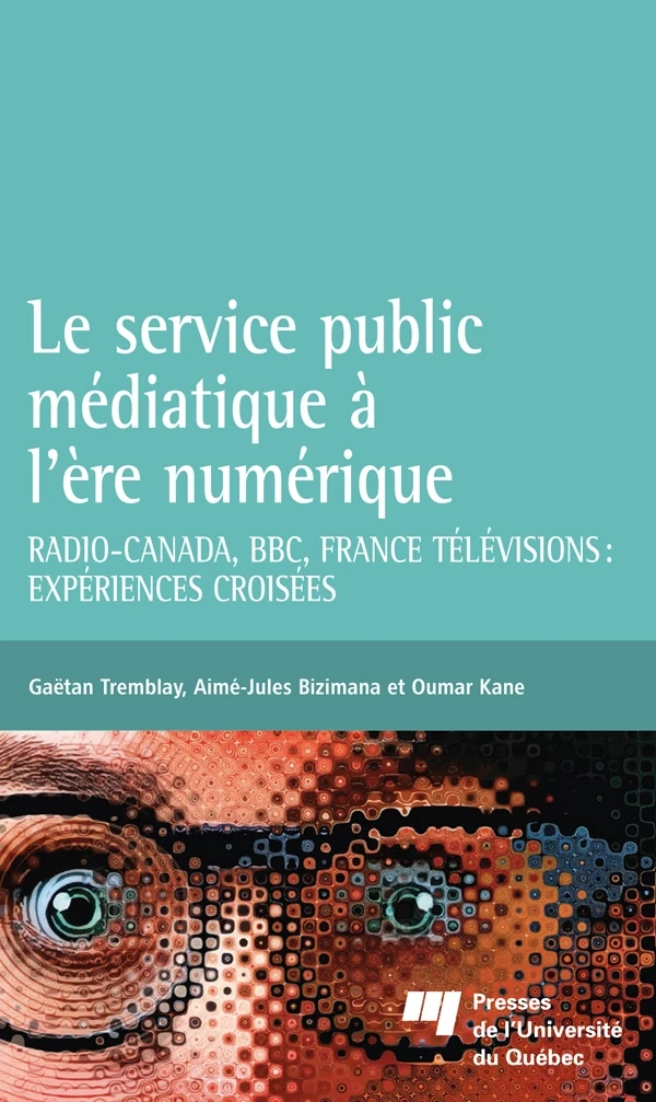 Le service public médiatique à l'ère numérique - Gaëtan Tremblay, Aimé-Jules Bizimana, Oumar Kane - Presses de l'Université du Québec