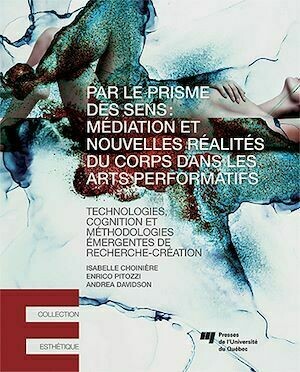Par le prisme des sens: médiation et nouvelles réalités du corps dans les arts performatifs - Isabelle Choinière - Presses de l'Université du Québec