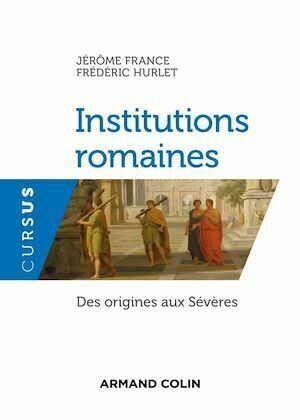 Institutions romaines - Frédéric Hurlet, Jérôme France - Armand Colin