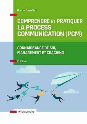 Comprendre et pratiquer la Process Communication (PCM) - Bruno Dusollier - InterEditions