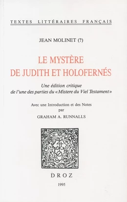 Le Mystere de Judith et Holofernés. Une édition critique de l’une des parties du "Mistere du Viel Testament"