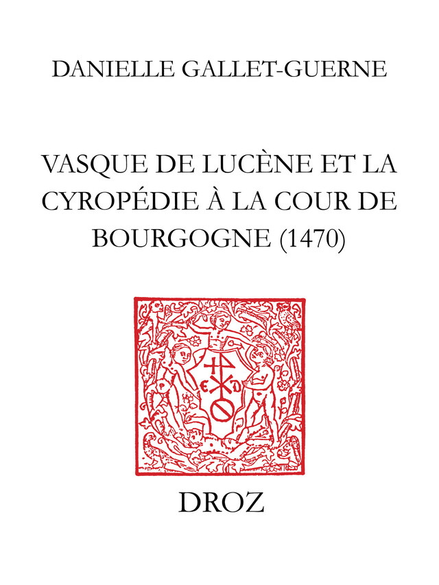 Vasque de Lucène et la Cyropédie à la cour de Bourgogne 1470 - Danielle Gallet-Guerne - Librairie Droz