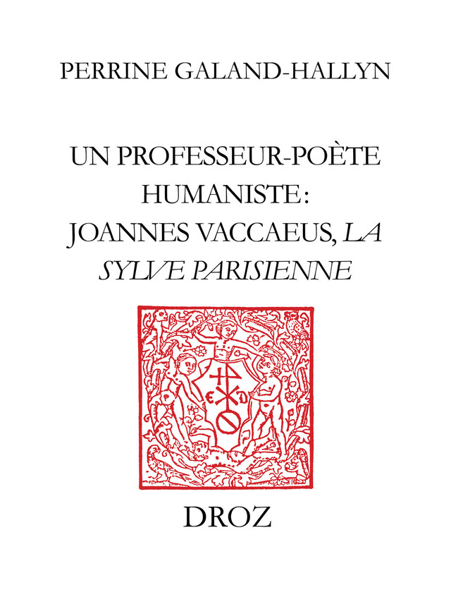 Un Professeur-poète humaniste : Joannes Vaccaeus, "La Sylve Parisienne" (1522) - Georges André Bergère - Librairie Droz