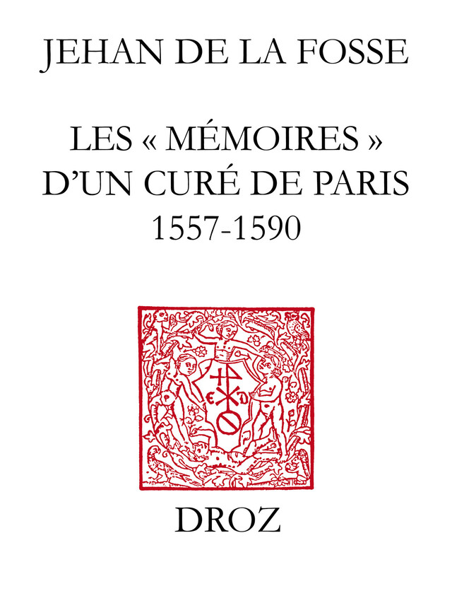 Les "Mémoires" d'un curé de Paris (1557-1590) : au temps des guerres de Religion - Jehan la Fosse - Librairie Droz
