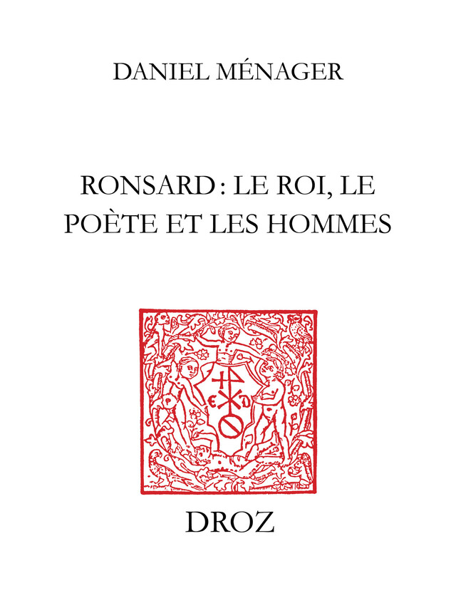 Ronsard : le roi, le poète et les hommes - Daniel Ménager - Librairie Droz