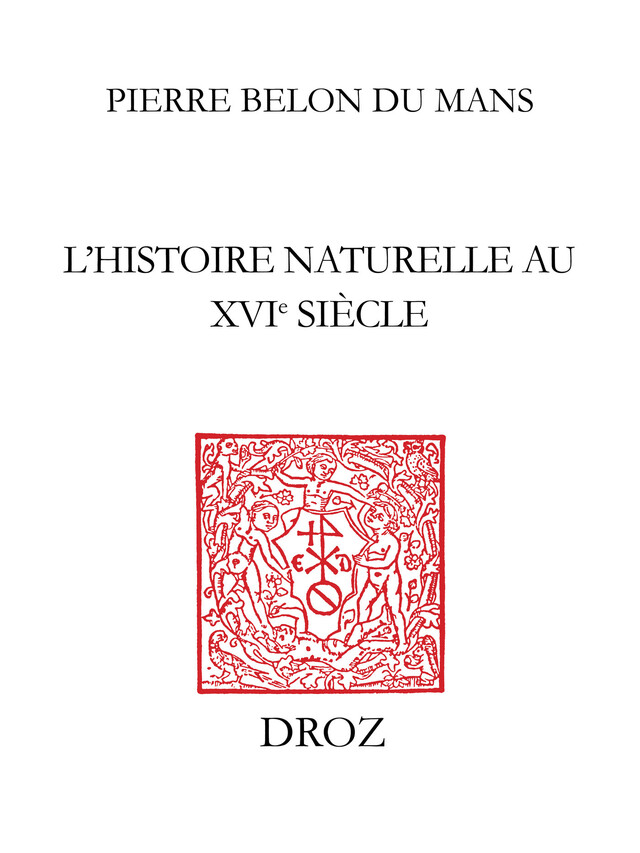 L'Histoire naturelle au XVIe siècle - Pierre Belon du Mans - Librairie Droz