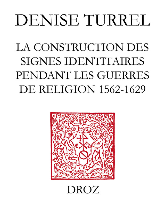 Le Blanc de France : la construction des signes identitaires pendant les guerres de Religion (1562-1629) - Denise Turrel - Librairie Droz