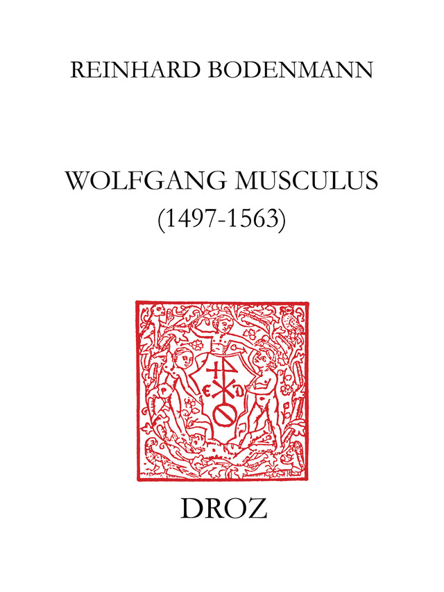 Wolfgang Musculus (1497-1563) - Reinhard Bodenmann - Librairie Droz