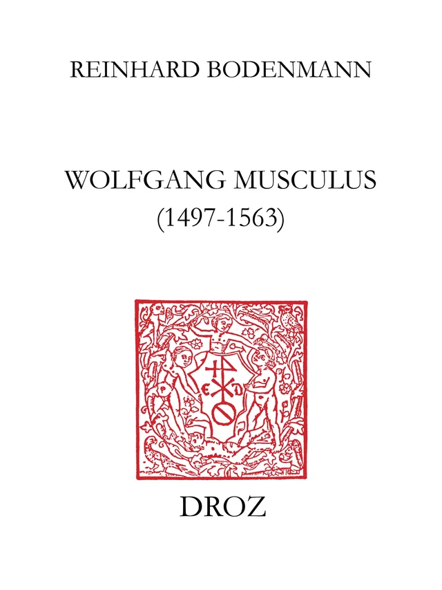 Wolfgang Musculus (1497-1563) - Reinhard Bodenmann - Librairie Droz