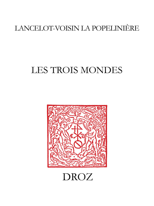 Les Trois Mondes - Lancelot Voisin de la Popelinière - Librairie Droz