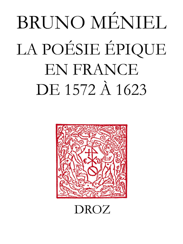 Renaissance de l'épopée : la poésie épique en France de 1572 à 1623 - Bruno Méniel - Librairie Droz