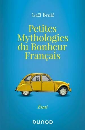 Petites mythologies du bonheur français - Gaël Brulé - Dunod