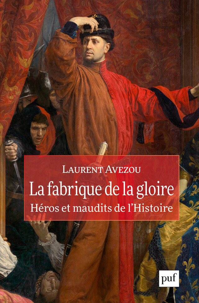 La fabrique de la gloire : héros et maudits de l'histoire - Laurent Avezou - Presses Universitaires de France