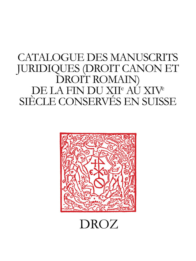 Catalogue des manuscrits juridiques (droit canon et droit romain) de la fin du XIIe au XIVe siècle conservés en Suisse -  - Librairie Droz