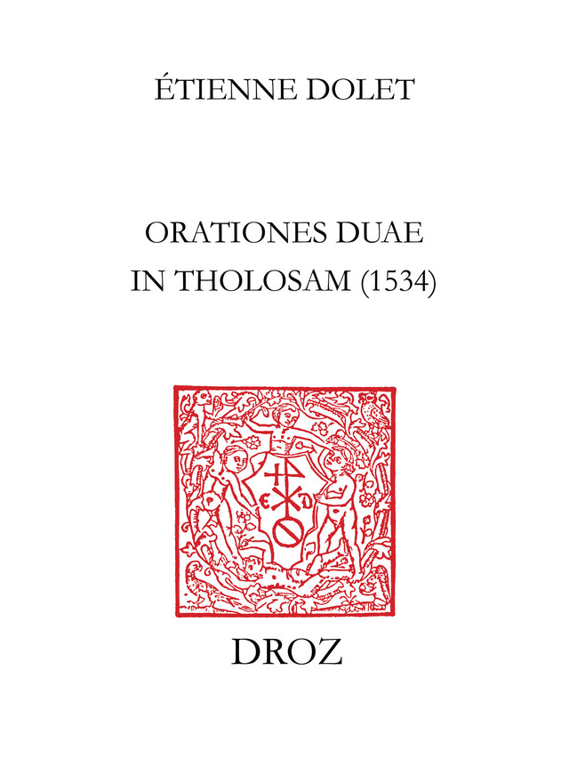Les "Orationes duae in Tholosam" d'Etienne Dolet : 1534 - Étienne Dolet - Librairie Droz