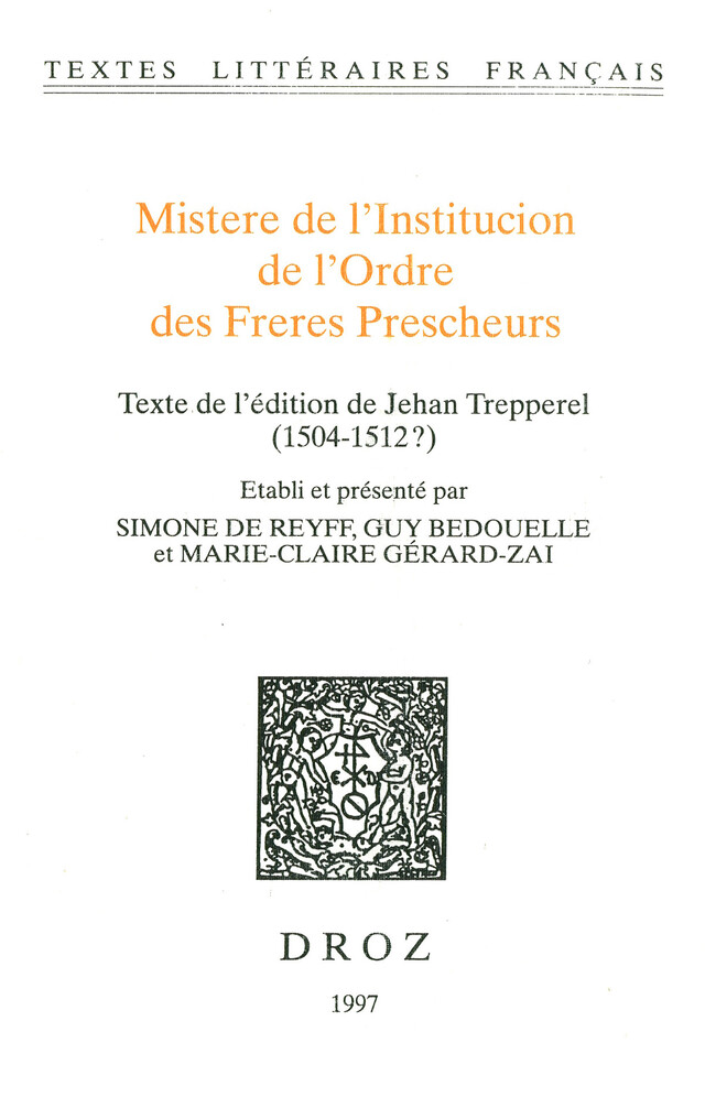 Mistere de l’Institucion de l’Ordre des Freres Prescheurs. Texte de l'édition de Jehan Trepperel (1504-1512?) -  - Librairie Droz