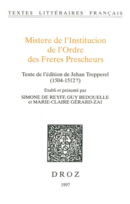 Mistere de l’Institucion de l’Ordre des Freres Prescheurs. Texte de l'édition de Jehan Trepperel (1504-1512?)