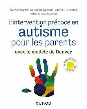 L'intervention précoce en autisme pour les parents - Sally J. Rogers, Géraldine Dawson, Laurie A. Vismara - Dunod