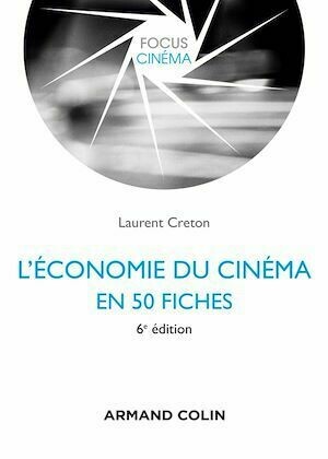 L'économie du cinéma en 50 fiches - 6e éd. - Laurent Creton - Armand Colin
