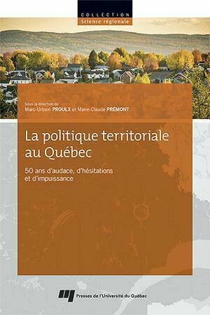 La politique territoriale au Québec - Marc-Urbain Proulx, Marie-Claude Prémont - Presses de l'Université du Québec