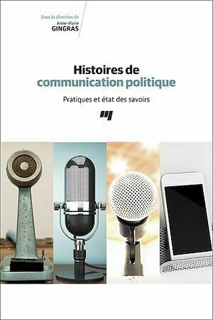 Histoires de communication politique - Anne-Marie Gingras - Presses de l'Université du Québec