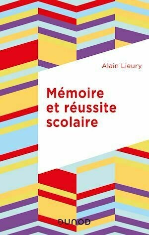 Mémoire et réussite scolaire - 4e éd. - Alain Lieury - Dunod