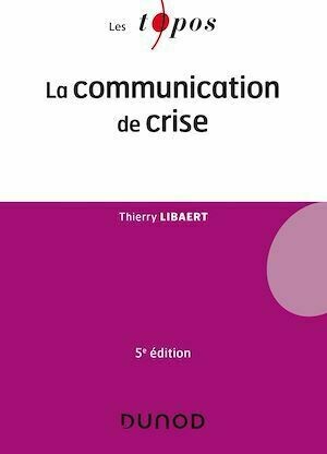 La communication de crise - 5e éd. - Thierry Libaert - Dunod
