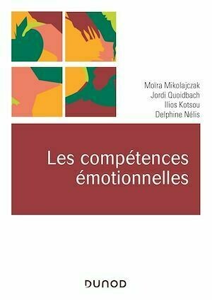 Les compétences émotionnelles - Moïra Mikolajczak, Jordi Quoidbach, Ilios Kotsou, Delphine Nelis - Dunod