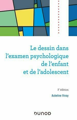Le dessin dans l'examen psychologique de l'enfant et de l'adolescent - 3e éd. - Aubeline Vinay - Dunod