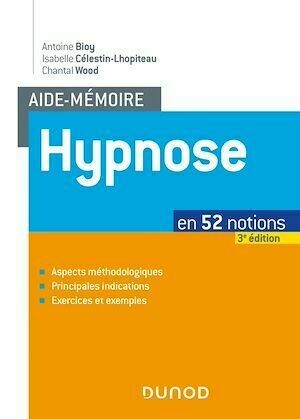 Aide-mémoire - Hypnose - 3e éd. - Antoine Bioy, Isabelle Célestin-Lhopiteau, Chantal Wood - Dunod