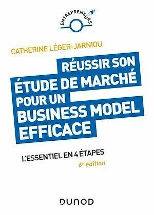 Réussir son étude de marché pour un Business Model efficace - 6e éd. - Catherine Léger-Jarniou - Dunod