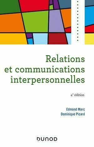 Relations et communications interpersonnelles - 4e éd - Edmond Marc, Dominique Picard - Dunod