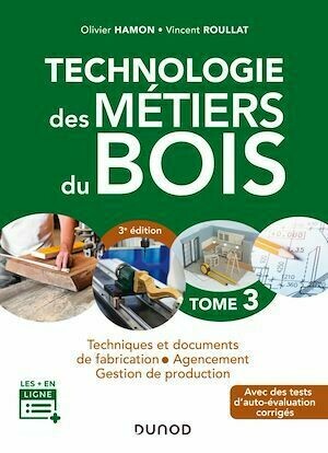 Technologie des métiers du bois - Tome 3 - 3e éd. - Olivier Hamon, Vincent Roullat - Dunod
