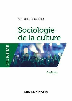 Sociologie de la culture - 2e éd. - Christine Détrez - Armand Colin