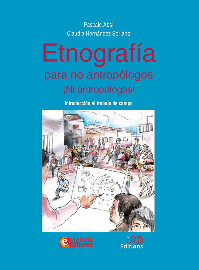 Etnografía para no antropólogos ¡Ni antropólogas! - Pascale Absi, Claudia Hernández Soriano - IRD Éditions