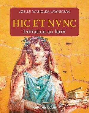 Hic et nunc - Initiation au latin - Joëlle Wasiolka-Lawniczak - Armand Colin