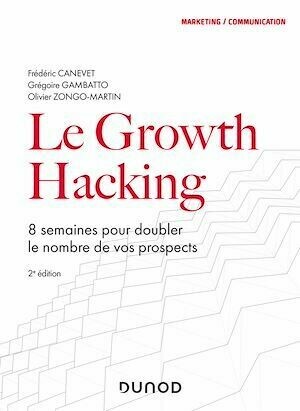 Le Growth Hacking - 2e éd. - Frédéric Canevet, Grégoire Gambatto, Olivier Zongo-Martin - Dunod