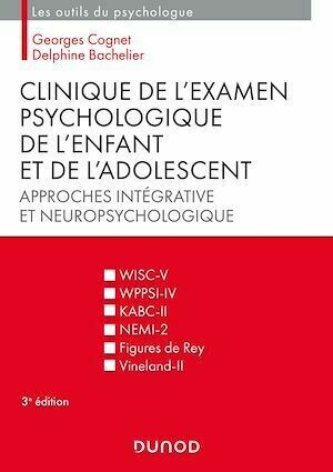 Clinique de l'examen psychologique de l'enfant et de l'adolescent - 3e éd. - Georges Cognet, Delphine Bachelier - Dunod