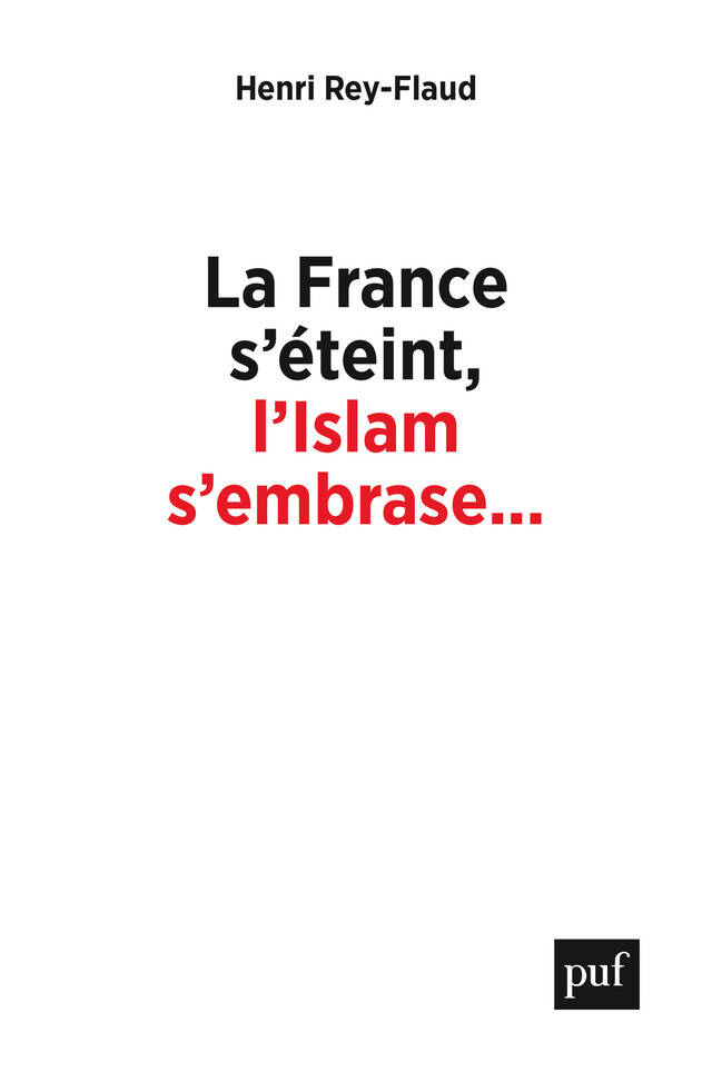 La France s’éteint, l’Islam s’embrase... - Henri Rey-Flaud - Presses Universitaires de France