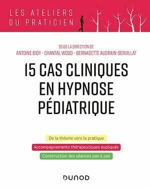 15 cas clinique en hypnose pédiatrique - Antoine Bioy, Chantal Wood, Bernadette Audrain-Servillat - Dunod