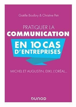 Pratiquer la communication en 10 cas d'entreprises - Christine Petr, Gaëlle Boulbry - Dunod